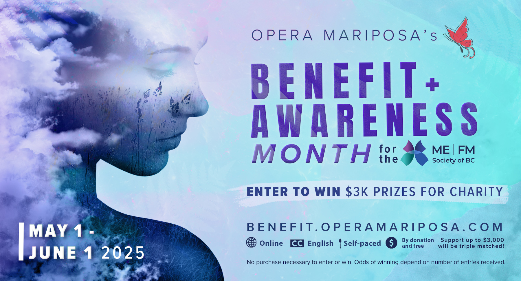 An artistic portrait in blue and purple hues shows a woman in side profile from the chest up. Her figure is partly hidden by thick, cloud-like haze, and her silhouette includes images of tall wild grass and evergreen trees. Overlaid text reads: “Opera Mariposa’s Benefit + Awareness Month for the ME | FM Society of BC. May 1–June 1, 2025. Enter to win $3K prizes for charity. benefit.operamariposa.com. No purchase necessary to enter or win. Odds of winning depend on number of entries received.” The image also includes two butterfly logos: a red one for Opera Mariposa, and a blue, purple, and teal one for the ME | FM Society of BC. Additional details note that the event is online, closed-captioned in English, self-paced, by donation and free to attend, with support up to $3,000 being triple matched.