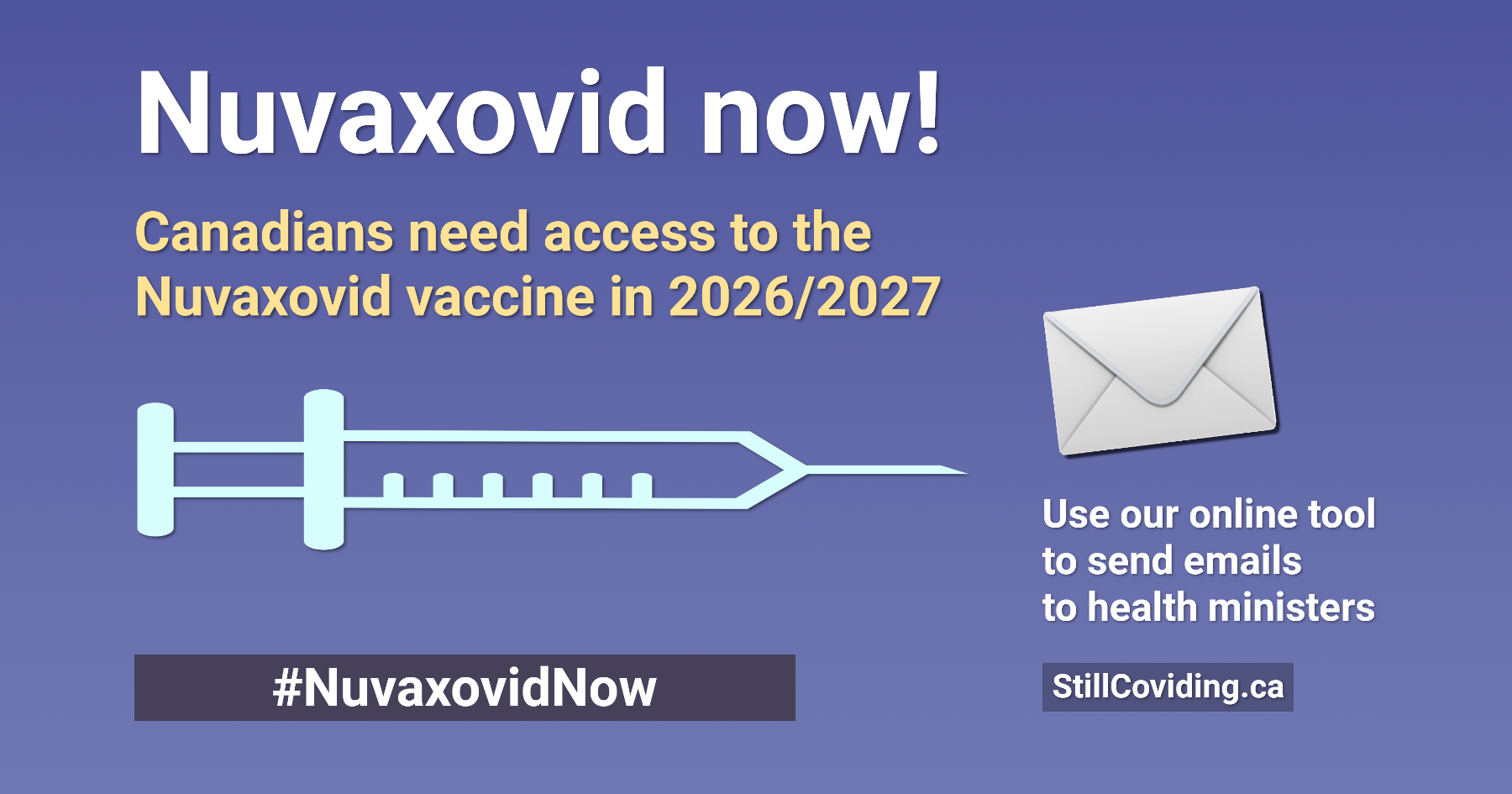Illustration of a syringe, accompanied by white and gold text on a blue background reading: Nuvaxovid now! Canadians need access to the Nuvaxovid vaccine in 2026/2027. Use our online tool to send emails to health ministers. StillCoviding.ca #NuvaxovidNow.