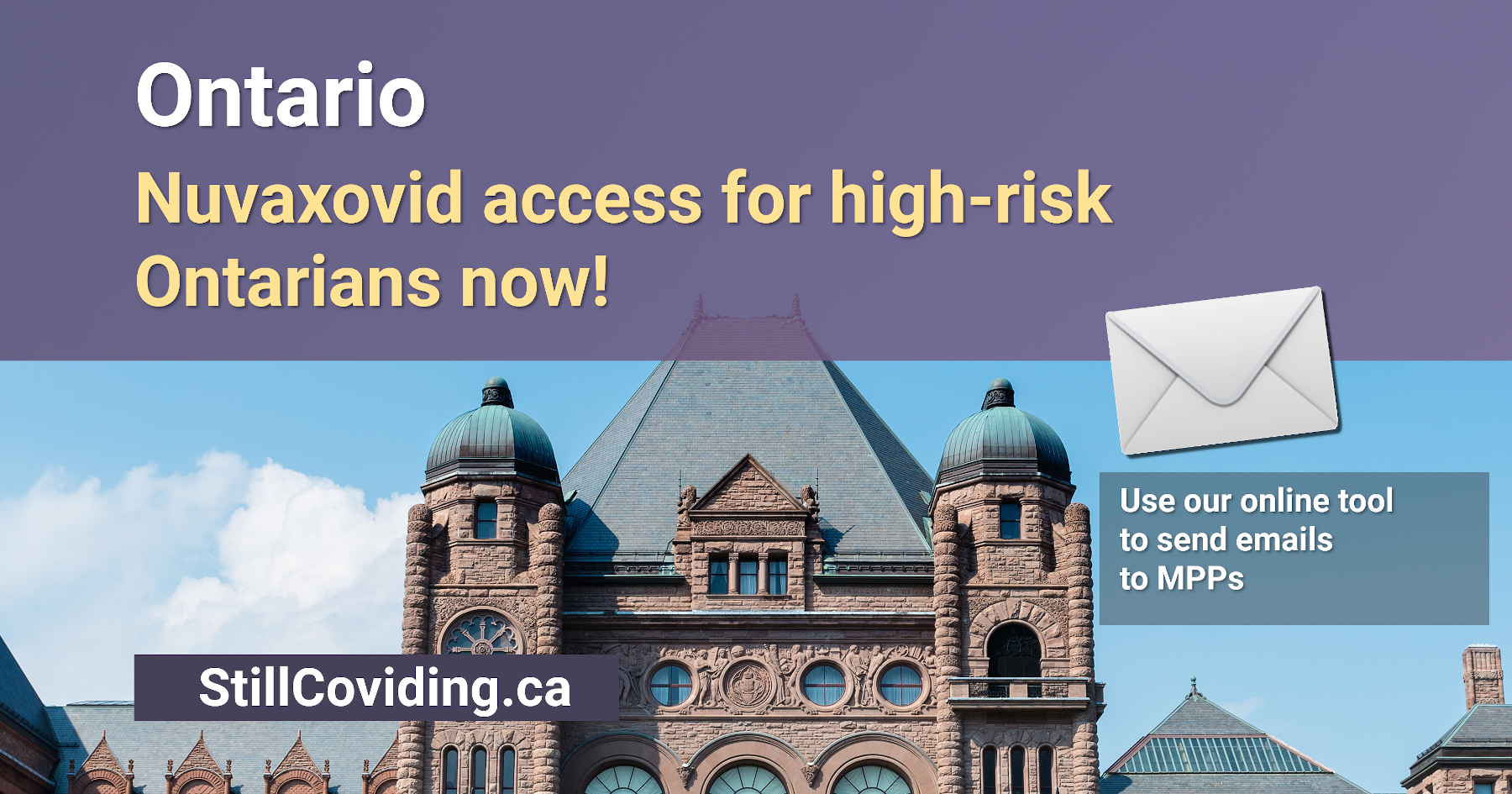 In the background, photo of the Legislative Building in Toronto. White and gold text reading: Ontario: Nuvaxovid access for high-risk Ontarians now! Use our online tool to send emails to MPPs. StillCoviding.ca