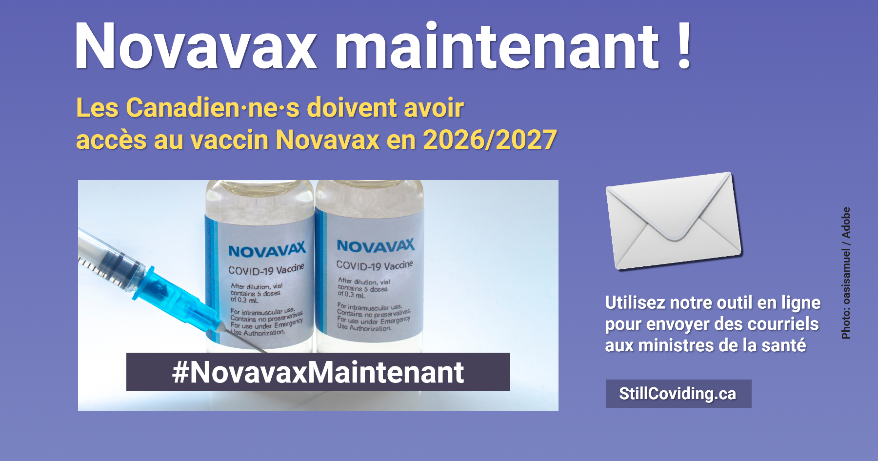 Photo de deux flacons d’un vaccin et une seringue, accompagnés d’un texte blanc et doré sur fond bleu en lecture : Novavax maintenant ! Les Canadien·ne·s doivent avoir accès au vaccin Novavax en 2026/2027. Utilisez notre outil en ligne pour envoyer des courriels aux ministres de la santé. StillCoviding.ca #NovavaxMaintenant Photo : oasisamuel / Adobe.