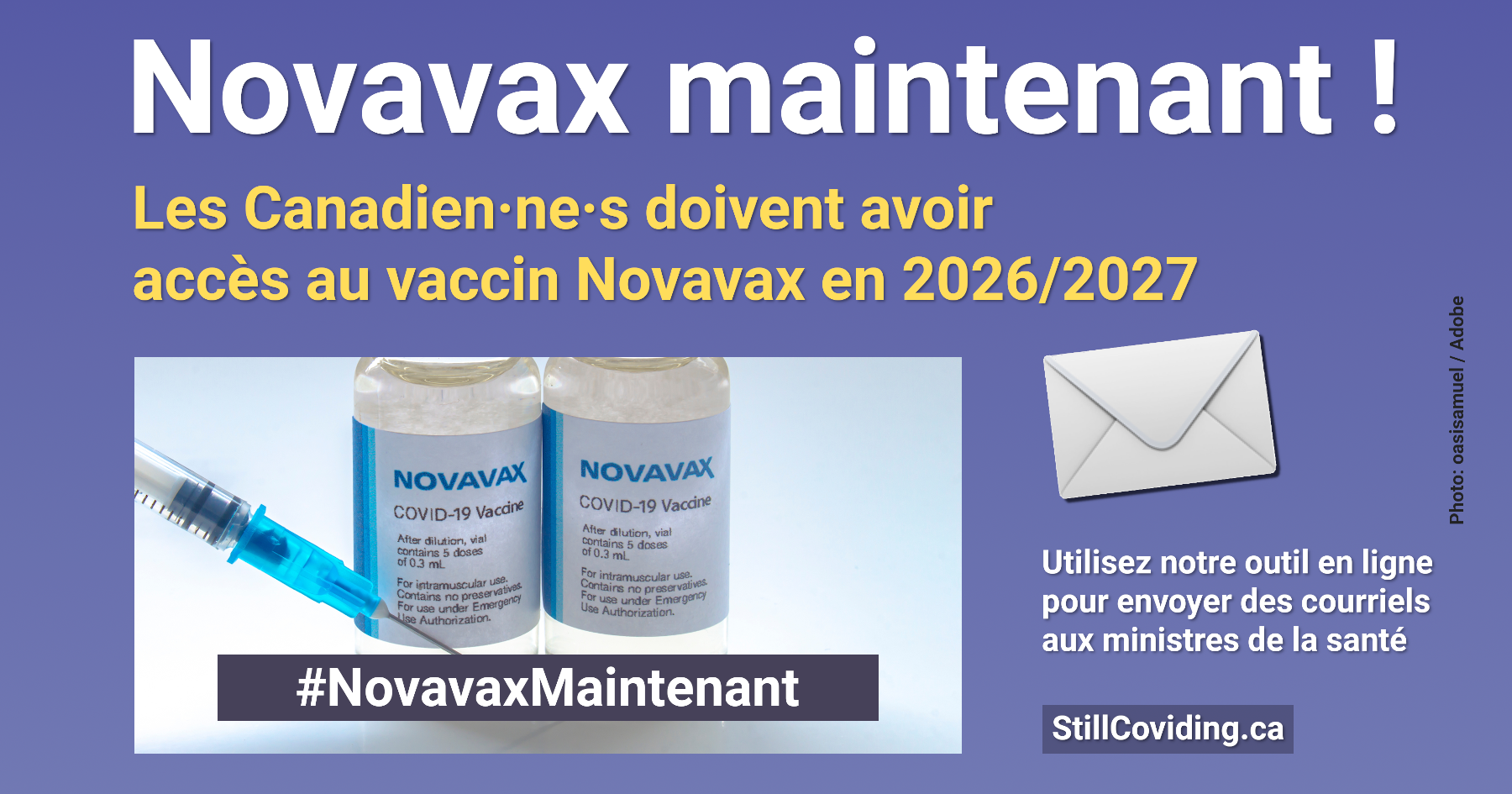 Photo de deux flacons d’un vaccin et une seringue, accompagnés d’un texte blanc et doré sur fond bleu en lecture : Novavax maintenant ! Les Canadien·ne·s doivent avoir accès au vaccin Novavax en 2026/2027. Utilisez notre outil en ligne pour envoyer des courriels aux ministres de la santé. StillCoviding.ca #NovavaxMaintenant Photo : oasisamuel / Adobe.