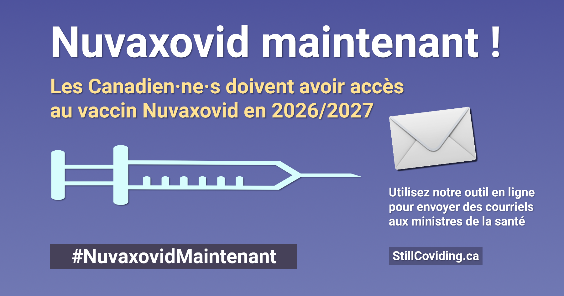 Illustration d’une seringue, accompagnée d’un texte blanc et doré sur fond bleu : Nuvaxovid maintenant ! Les Canadien·ne·s doivent avoir accès au vaccin Nuvaxovid en 2026/2027. Utilisez notre outil en ligne pour envoyer des courriels aux ministres de la santé. StillCoviding.ca #NuvaxovidMaintenant.